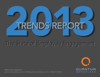 Make work awesome.
quantumworkplace.com | info@quantumworkplace.com | 1.888.415.8302
The State of Employee Engagement
20132013The State of Employee Engagement
Trends ReportTrends Report
 