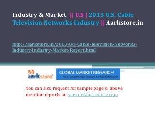 Industry & Market || U.S | 2013 U.S. Cable
Television Networks Industry || Aarkstore.in


http://aarkstore.in/2013-U-S-Cable-Television-Networks-
Industry-Industry-Market-Report.html




      You can also request for sample page of above
      mention reports on sample@aarkstore.com
 