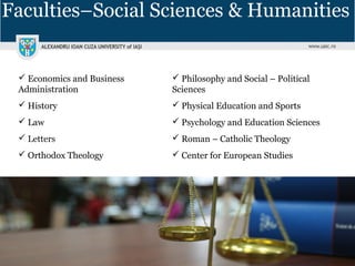 Faculties–Social Sciences & Humanities
 Economics and Business
Administration
 History
 Law
 Letters
 Orthodox Theology
 Philosophy and Social – Political
Sciences
 Physical Education and Sports
 Psychology and Education Sciences
 Roman – Catholic Theology
 Center for European Studies
 