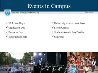 Events in Campus
 Welcome Days
 Graduate’s Day
 Erasmus Day
 Masquerade Ball
 University Anniversary Days
 Street Games
 Student Association Parties
 Concerts
 