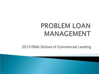 2013 RMA School of Commercial Lending
 