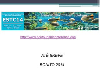 http://www.ecotourismconference.org/

ATÉ BREVE

BONITO 2014

 