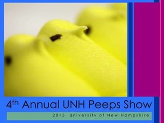 4th Annual UNH Peeps Show
        2013   University of New Hampshire
 