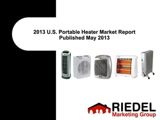 2013 U.S. Portable Heater Market Report
Published May 2013
 