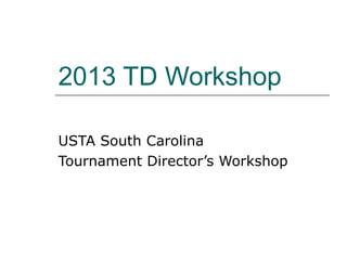 2013 TD Workshop

USTA South Carolina
Tournament Director’s Workshop
 