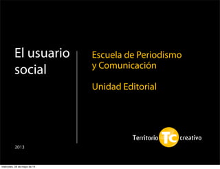 El usuario
social
Escuela de Periodismo
y Comunicación
Unidad Editorial
2013
miércoles, 28 de mayo de 14
 