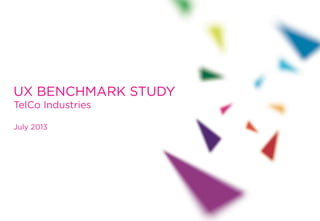 UX BENCHMARK STUDY
TelCo Industries
July 2013

 