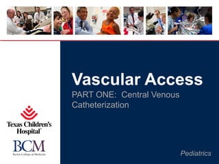 Pediatrics
Vascular Access
PART ONE: Central Venous
Catheterization
 