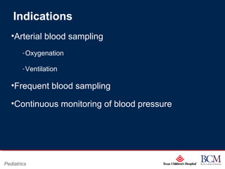 Page 3
xxx00.#####.ppt 07/16/13 02:16 AM
Pediatrics
Indications
•Arterial blood sampling
‐Oxygenation
‐Ventilation
•Frequent blood sampling
•Continuous monitoring of blood pressure
 