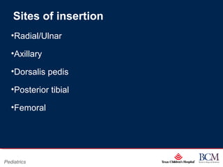 Page 6
xxx00.#####.ppt 07/16/13 02:16 AM
Pediatrics
Sites of insertion
•Radial/Ulnar
•Axillary
•Dorsalis pedis
•Posterior tibial
•Femoral
 