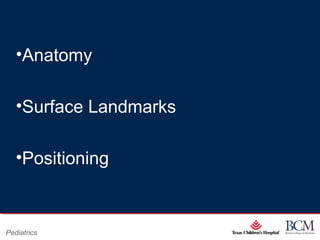Page 7
xxx00.#####.ppt 07/16/13 02:16 AM
Pediatrics
•Anatomy
•Surface Landmarks
•Positioning
 