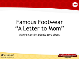 Famous Footwear
“A Letter to Mom”
Making content people care about
 