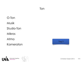 Christian Geier 2013
Ton
111
O-Ton
Musik
Studio-Ton
Mikros
Atmo
Kameraton
 