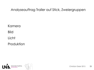Christian Geier 2013
Analyseauftrag Trailer auf Stick, Zweiergruppen
33
Kamera
Bild
Licht
Produktion
 