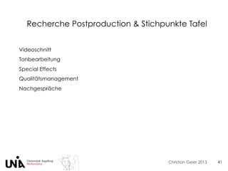 Christian Geier 2013
Recherche Postproduction & Stichpunkte Tafel
41
Videoschnitt
Tonbearbeitung
Special Effects
Qualitätsmanagement
Nachgespräche
 