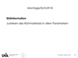 Christian Geier 2013
Montage/Schnitt IX
97
Bildinformation
Justieren des Rohmaterials in allen Parametern
 