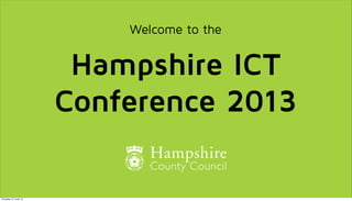 Welcome to the
Hampshire ICT
Conference 2013
Thursday, 27 June 13
 
