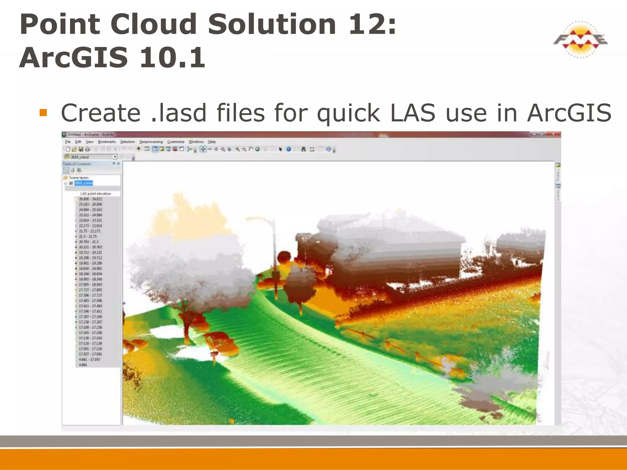 Point Cloud Solution 12:
ArcGIS 10.1
  Create .lasd files for quick LAS use in ArcGIS
 