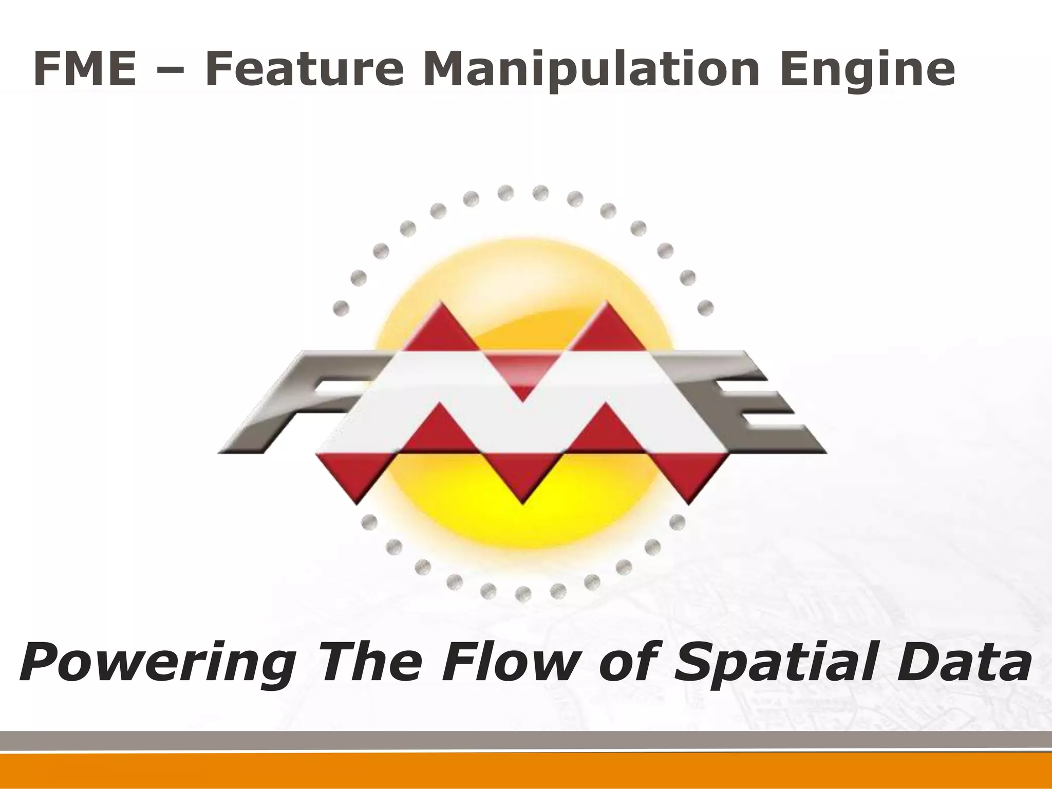 FME – Feature Manipulation Engine




Powering The Flow of Spatial Data
 