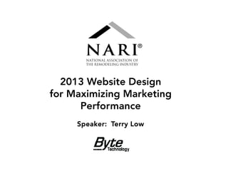 2013 Website Design
for Maximizing Marketing
      Performance
     Speaker: Terry Low
 