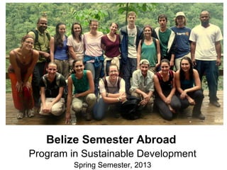 Belize Semester Abroad
Program in Sustainable Development
         Spring Semester, 2013
 