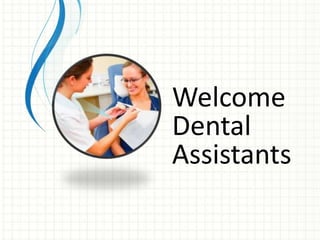 Welcome
Dental
Assistants
 