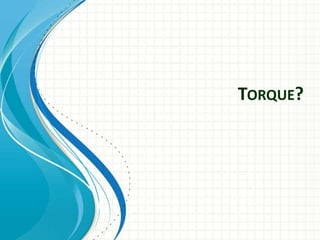 TORQUE?
 