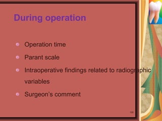 During operation
Operation time
Parant scale
Intraoperative findings related to radiographic
variables
Surgeon’s comment
128
 