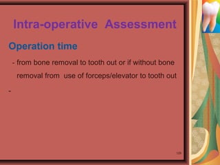 Intra-operative Assessment
Operation time
- from bone removal to tooth out or if without bone
removal from use of forceps/elevator to tooth out
-
129
 