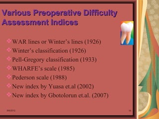 Various Preoperative DifficultyVarious Preoperative Difficulty
Assessment IndicesAssessment Indices
WAR lines or Winter’s lines (1926)
Winter’s classification (1926)
Pell-Gregory classification (1933)
WHARFE’s scale (1985)
Pederson scale (1988)
New index by Yuasa et.al (2002)
New index by Gbotolorun et.al. (2007)
9/6/2012 16
 