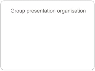 Group presentation organisation
 