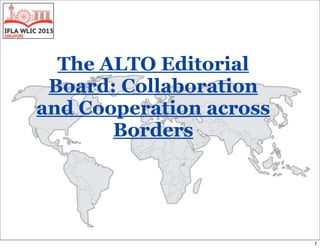 The ALTO Editorial
Board: Collaboration
and Cooperation across
Borders
1
 