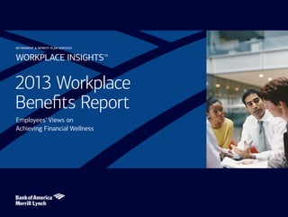 RETIREMENT & BENEFIT PLAN SERVICES

WORKPLACE INSIGHTS

TM

2013 Workplace
Benefits Report
Employees’ Views on
Achieving Financial Wellness

 