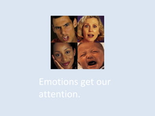 Emotions get our
attention.
 
