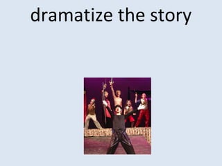 dramatize the story
 