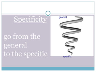Specificity
go from the
general
to the specific
general
specific
 