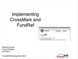 !

Implementing
CrossMark and
FundRef!

Rachael Lammey!
Kirsty Meddings!
Karl Ward!
!
CrossRef Workshops Nov 2013!

 