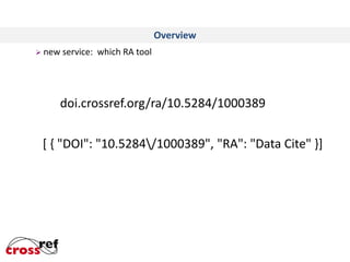 Overview
 new

service: which RA tool

doi.crossref.org/ra/10.5284/1000389
[ { "DOI": "10.5284/1000389", "RA": "Data Cite" }]

 