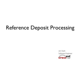 Reference Deposit Processing

Jon Stark
Software Engineer

 