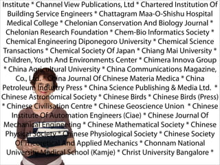 Institute * Channel View Publications, Ltd * Chartered Institution Of
Building Service Engineers * Chattagram Maa-O-Shishu Hospital
Medical College * Chelonian Conservation And Biology Journal *
Chelonian Research Foundation * Chem-Bio Informatics Society *
Chemical Engineering Diponegoro University * Chemical Science
Transactions * Chemical Society Of Japan * Chiang Mai University *
Children, Youth And Environments Center * Chimera Innova Group
* China Agricultural University * China Communications Magazine,
Co., Ltd. * China Journal Of Chinese Materia Medica * China
Petroleum Industry Press * China Science Publishing & Media Ltd. *
Chinese Astronomical Society * Chinese Birds * Chinese Birds (Press)
* Chinese Civilisation Centre * Chinese Geoscience Union * Chinese
Institute Of Automation Engineers (Ciae) * Chinese Journal Of
Mechanical Engineering * Chinese Mathematical Society * Chinese
Physical Society * Chinese Physiological Society * Chinese Society
Of Theoretical And Applied Mechanics * Chonnam National
University Medical School (Kamje) * Christ University Bangalore *

 