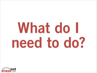 What do I
need to do?

 