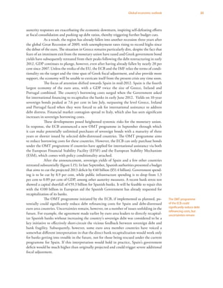 23Global economic outlook
austerity responses are exacerbating the economic downturn, inspiring self-defeating efforts
at fiscal consolidation and pushing up debt ratios, thereby triggering further budget cuts.
As a result, the region has already fallen into another recession three years after
the global Great Recession of 2009, with unemployment rates rising to record highs since
the debut of the euro. The situation in Greece remains particularly dire, despite the fact that
fears of an imminent exit from the monetary union have eased and Greek government bond
yields have subsequently retreated from their peaks following the debt restructuring in early
2012. GDP continues to plunge, however, even after having already fallen by nearly 20 per
cent since 2007. Unless the troika of the EU, the ECB and the IMF relax the terms of condi-
tionality on the target and the time span of Greek fiscal adjustment, and also provide more
support, the economy will be unable to extricate itself from the present crisis any time soon.
The focus of attention shifted towards Spain in mid-2012. Spain is the fourth
largest economy of the euro area, with a GDP twice the size of Greece, Ireland and
Portugal combined. The country’s borrowing costs surged when the Government asked
for international financing to recapitalize the banks in early June 2012. Yields on 10-year
sovereign bonds peaked at 7.6 per cent in late July, surpassing the level Greece, Ireland
and Portugal faced when they were forced to ask for international assistance to address
debt distress. Financial market contagion spread to Italy, which also has seen significant
increases in sovereign borrowing costs.
These developments posed heightened systemic risks for the monetary union.
In response, the ECB announced a new OMT programme in September through which
it can make potentially unlimited purchases of sovereign bonds with a maturity of three
years or shorter issued by selected debt-distressed countries. The OMT programme aims
to reduce borrowing costs for these countries. However, the ECB can only purchase bonds
under the OMT programme if countries have applied for international assistance via both
the European Financial Stability Facility (EFSF) and the European Stability Mechanism
(ESM), which comes with policy conditionality attached.
After the announcement, sovereign yields of Spain and a few other countries
retreated substantially (figure I.15). In late September, Spanish authorities presented a budget
that aims to cut the projected 2013 deficit by €40 billion ($51.4 billion). Government spend-
ing is to be cut by 8.9 per cent, while public infrastructure spending is to drop from 1.3
per cent to 0.89 per cent of GDP, among other austerity measures. A recent bank stress test
showed a capital shortfall of €59.3 billion for Spanish banks. It will be feasible to repair this
with the €100 billion in European aid the Spanish Government has already requested for
recapitalization of its banks.
The OMT programme initiated by the ECB, if implemented as planned, po-
tentially could significantly reduce debt refinancing costs for Spain and debt-distressed
euro area countries. Uncertainties remain, however, on a number of issues unfolding in the
future. For example, the agreement made earlier by euro area leaders to directly recapital-
ize Spanish banks without increasing the country’s sovereign debt was considered to be a
key initiative to effectively short-circuit the vicious feedback between sovereign debt and
bank fragility. Subsequently, however, some euro area member countries have voiced a
somewhat different interpretation in that the direct bank recapitalization would work only
for banks getting into trouble in the future, not for those being rescued under the current
programme for Spain. If this interpretation would hold in practice, Spain’s government
deficit would be much higher than originally projected and could trigger severe additional
fiscal adjustment.
The OMT programme
of the ECB could
significantly reduce debt
refinancing costs, but
uncertainties remain
 