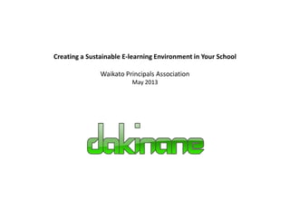 Creating a Sustainable E-learning Environment in Your School
Waikato Principals Association
May 2013
 