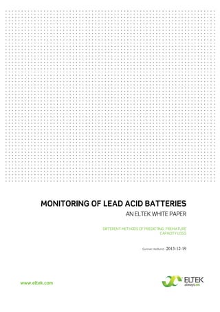 MONITORING OF LEAD ACID BATTERIES
AN ELTEK WHITE PAPER
DIFFERENT METHODS OF PREDICTING PREMATURE
CAPACITY LOSS

Gunnar Hedlund - 2013-12-19

www.eltek.com

 