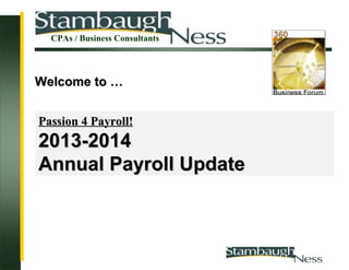 CPAs / Business Consultants

Welcome to …
Passion 4 Payroll!

2013-2014
Annual Payroll Update

1

 
