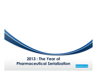 2013 : The Year of
Pharmaceutical Serialization
 