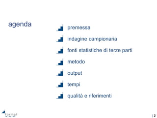 | 2
agenda premessa
indagine campionaria
fonti statistiche di terze parti
metodo
output
tempi
qualità e riferimenti
 