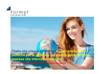l’italia che cresce all’estero | osservatorio sulle
politiche per la gestione del credito adottate dalle
imprese che internazionalizzano
brochure di presentazione della soluzione di ricerca
roma, gennaio 2016 (14005fo/08)
 
