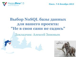 Выбор NoSQL базы данных
для вашего проекта:
"Не в свои сани не садись"
Докладчик: Алексей Зиновьев

 