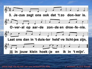 Jezus zegt, dat Hij hier van ons verwacht (EL 454)

t. anoniem; m. E.O. Excell

 